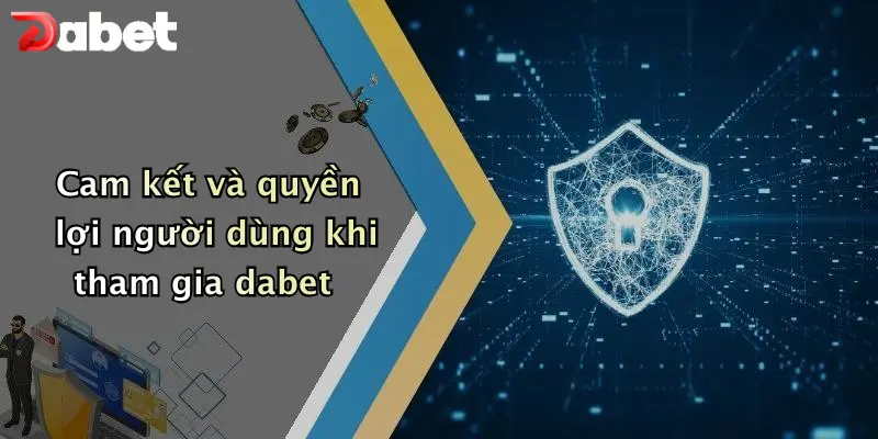 Chính sách bảo mật 4 Cam kết và quyền lợi người dùng khi tham gia dabet