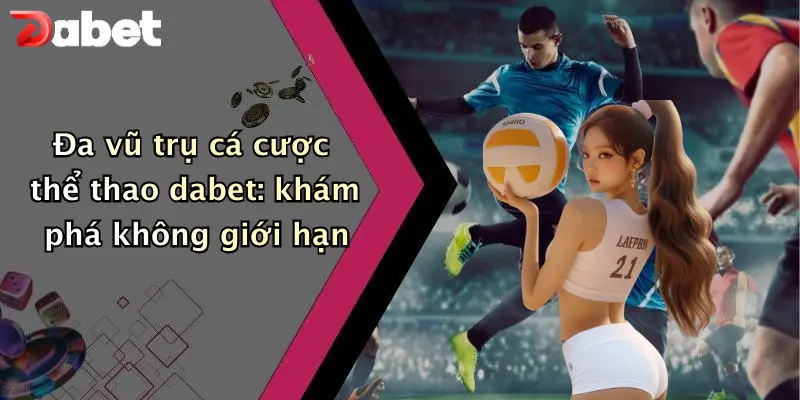 Thể thao DABET 2 Đa vũ trụ cá cược thể thao dabet: khám phá không giới hạn