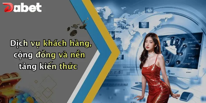 Thể thao DABET 3 Dịch vụ khách hàng, cộng đồng và nền tảng kiến thức