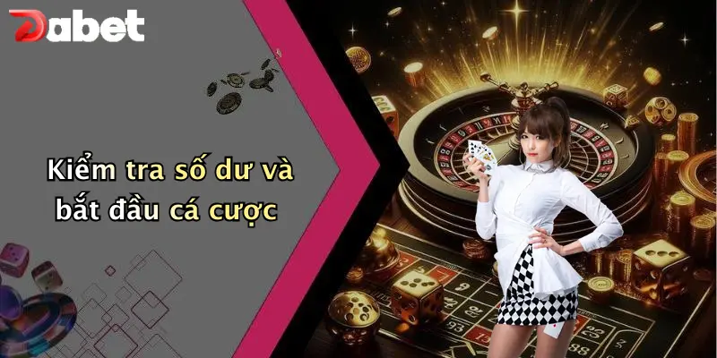 Nạp Tiền DABET: Hướng Dẫn Chi Tiết, An Toàn Và Hiệu Quả 3 Kiểm tra số dư và bắt đầu cá cược