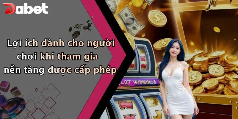 Giấy phép hoạt động 2 Lợi ích dành cho người chơi khi tham gia nền tảng được cấp phép