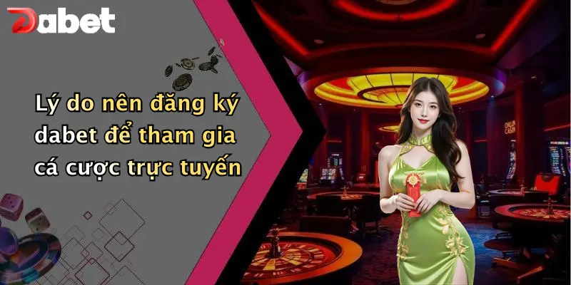 Đăng Ký DABET: Bước Khởi Đầu An Toàn Cho Cuộc Chơi Cá Cược 1 Lý do nên đăng ký dabet để tham gia cá cược trực tuyến