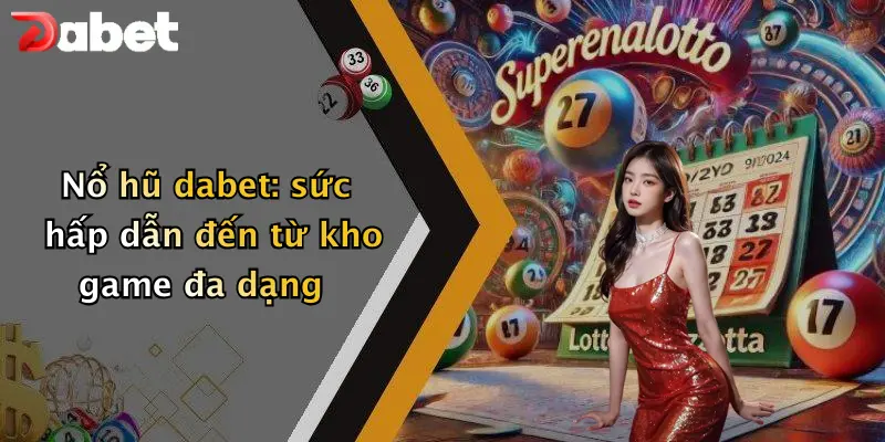 Nổ hũ DABET 2 Nổ hũ dabet: sức hấp dẫn đến từ kho game đa dạng