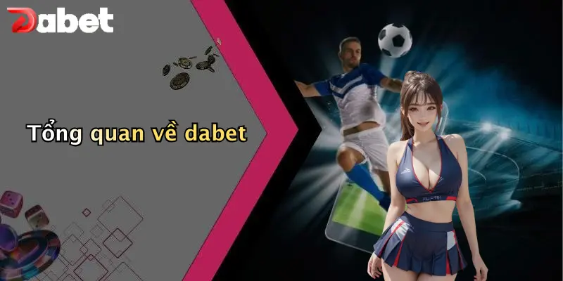 Giới thiệu DABET 1 Tổng quan về dabet