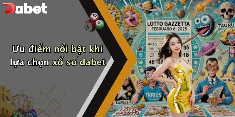 Xổ Số DABET 2 Ưu điểm nổi bật khi lựa chọn xổ số dabet